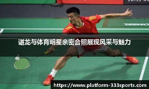 谌龙与体育明星亲密合照展现风采与魅力