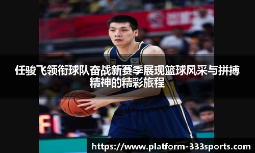 任骏飞领衔球队奋战新赛季展现篮球风采与拼搏精神的精彩旅程