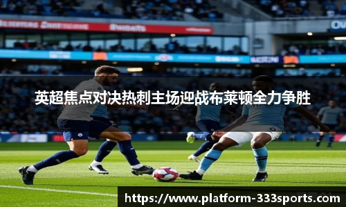 英超焦点对决热刺主场迎战布莱顿全力争胜