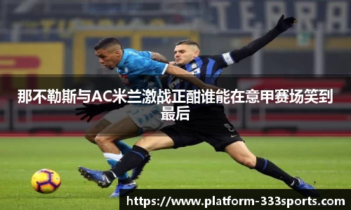 那不勒斯与AC米兰激战正酣谁能在意甲赛场笑到最后