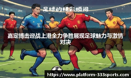 嘉定博击迎战上港全力争胜展现足球魅力与激情对决