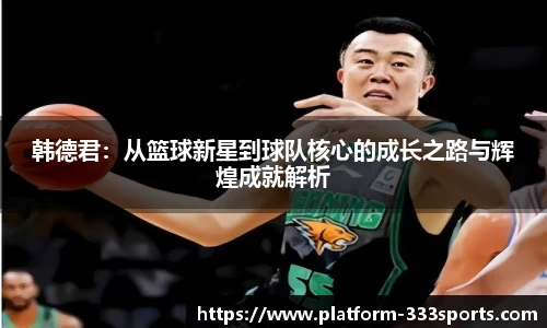 韩德君：从篮球新星到球队核心的成长之路与辉煌成就解析