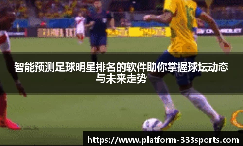智能预测足球明星排名的软件助你掌握球坛动态与未来走势