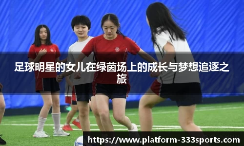 足球明星的女儿在绿茵场上的成长与梦想追逐之旅